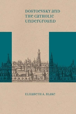 Dostoevsky and the Catholic Underground - Elizabeth A. Blake