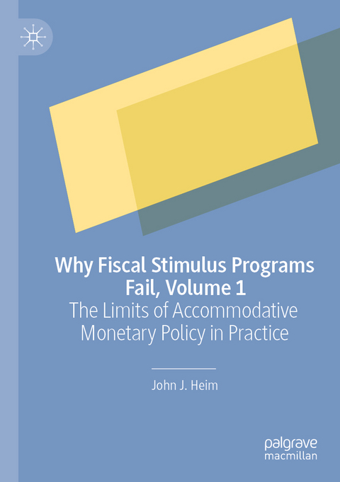 Why Fiscal Stimulus Programs Fail, Volume 1 - John J. Heim