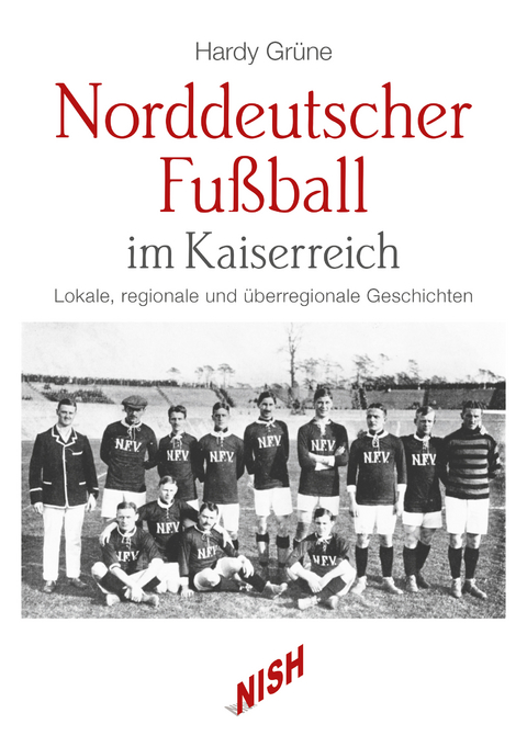 Norddeutscher Fußball im Kaiserreich - Hardy Grüne