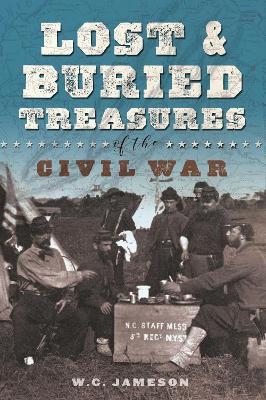 Lost and Buried Treasures of the Civil War - W.C. Jameson