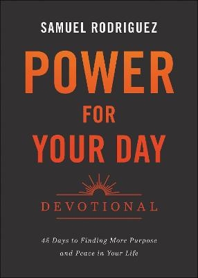 Power for Your Day Devotional – 45 Days to Finding More Purpose and Peace in Your Life - Samuel Rodriguez