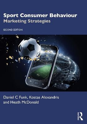 Sport Consumer Behaviour - Daniel C Funk, Kostas Alexandris, Heath McDonald