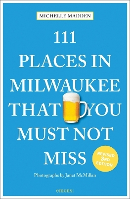 111 Places in Milwaukee That You Must Not Miss - Michelle Madden