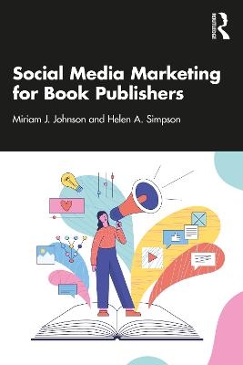 Social Media Marketing for Book Publishers - Miriam J. Johnson, Helen A. Simpson