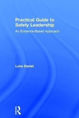 Practical Guide to Safety Leadership - Luke Daniel