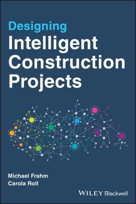 Designing Intelligent Construction Projects - Michael Frahm, Carola Roll