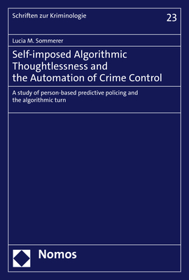 Self-imposed Algorithmic Thoughtlessness and the Automation of Crime Control - Lucia M. Sommerer