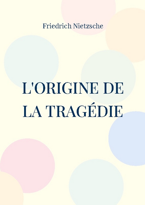 L'Origine de la Tragédie - Friedrich Wilhelm Nietzsche