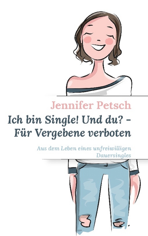 Ich bin Single! Und du? - Für Vergebene verboten - Jennifer Petsch