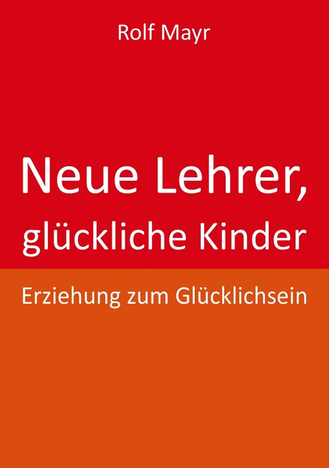 Neue Lehrer, glückliche Kinder - Rolf Mayr