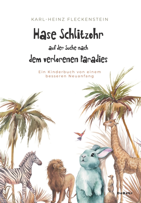 Hase Schlitzohr auf der Suche nach dem verlorenen Paradies - Ein Kinderbuch von einem besseren Neuanfang - Karl-Heinz Fleckenstein