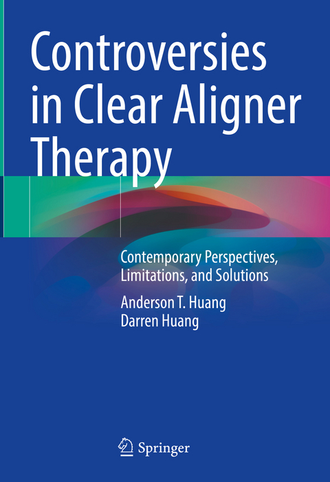 Controversies in Clear Aligner Therapy - Anderson T. Huang, Darren Huang