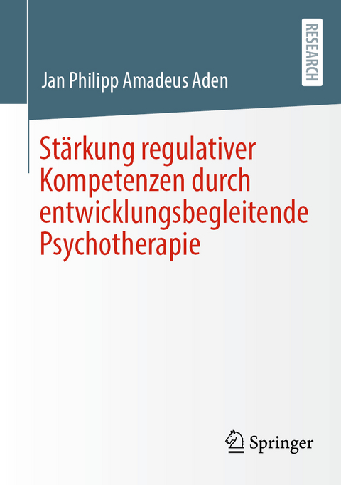 Stärkung regulativer Kompetenzen durch entwicklungsbegleitende Psychotherapie - Jan Philipp Amadeus Aden