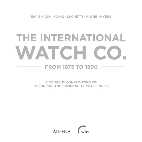 The International Watch Co. from 1875 to 1890 - Ralph Ehrismann, Thomas König, Giovanni Luchetti, Áron Máthe, Alan Myers