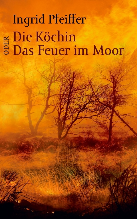 Die Köchin oder Das Feuer im Moor - Ingrid Pfeiffer