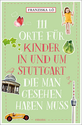 111 Orte für Kinder in und um Stuttgart, die man gesehen haben muss - Franziska Lô