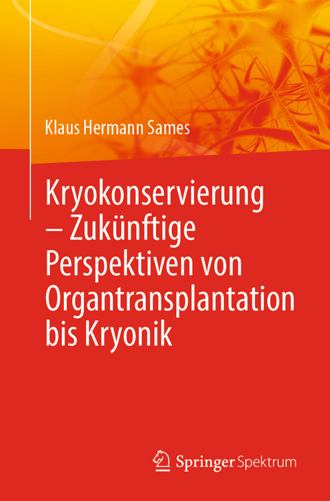 Kryokonservierung - Zukünftige Perspektiven von Organtransplantation bis Kryonik - Klaus Hermann Sames