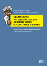 Übungsbuch Wissenschaftliches Arbeiten durch plagiatfreies Ableiten - Rainer Zielke