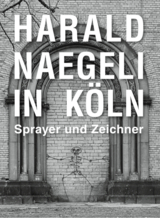 Harald Naegeli in Köln. Sprayer und Zeichner - 