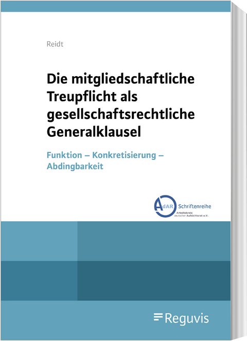 Die mitgliedschaftliche Treupflicht als gesellschaftsrechtliche Generalklausel - Matthias Reidt