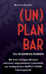 (UN)PLANBAR - Ein Business-Roman über Sales & Operations Planning - Martin Hendel