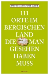 111 Orte im Bergischen Land, die man gesehen haben muss - Ralf Koss, Stefanie Kuhne