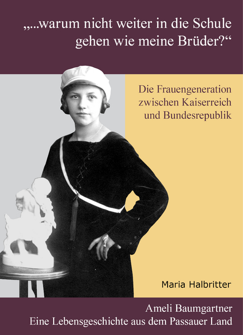 "... warum nicht weiter in die Schule gehen wie meine Brüder?" Die Frauengeneration zwischen Kaiserreich und Bundesrepublik - Maria Halbritter