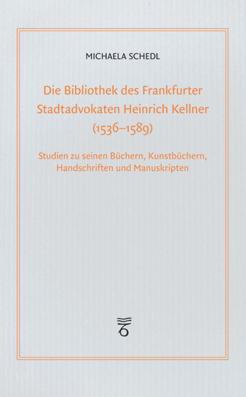 Die Bibliothek des Frankfurter Stadtadvokaten Heinrich Kellner (1536-1589) - Michaela Schedl