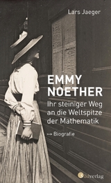 Emmy Noether. Ihr steiniger Weg an die Weltspitze der Mathematik - Lars Jaeger