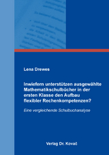 Inwiefern unterstützen ausgewählte Mathematikschulbücher in der ersten Klasse den Aufbau flexibler Rechenkompetenzen? - Lena Drewes