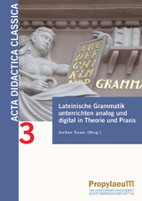 Lateinische Grammatik unterrichten analog und digital in Theorie und Praxis - 