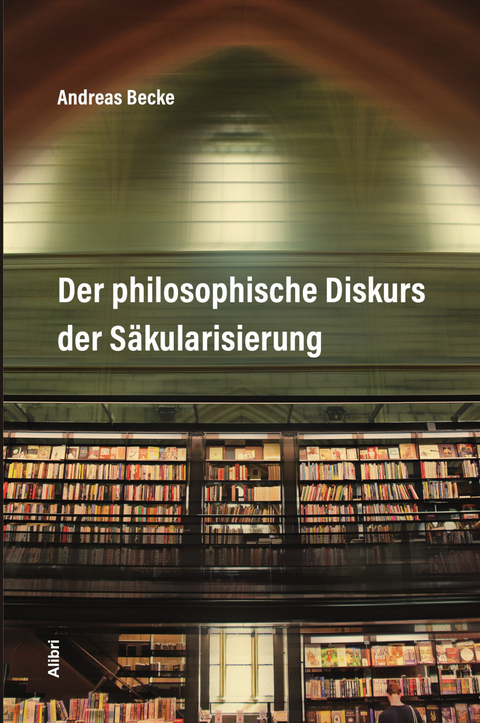 Der philosophische Diskurs der Säkularisierung - Andreas Becke