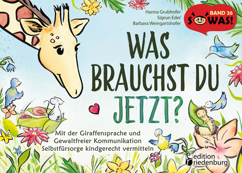 Was brauchst du jetzt? Mit der Giraffensprache und Gewaltfreier Kommunikation Selbstfürsorge kindgerecht vermitteln - Hanna Grubhofer, Sigrun Eder