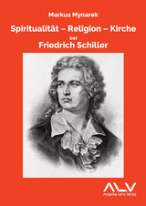 Spiritualität - Religion - Kirche bei Friedrich Schiller - Markus Mynarek