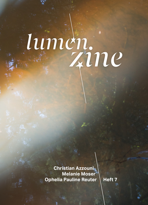 Lumen Zine issue 7: Christian Azzouni, Melanie Moser, Ophelia Pauline Reuter - Christian Azzouni, Melanie Moser, Ophelia Pauline Reuter