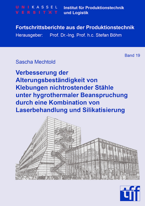 Verbesserung der Alterungsbeständigkeit von Klebungen nichtrostender Stähle unter hygrothermaler Beanspruchung durch eine Kombination von Laserbehandlung und Silikatisierung - Sascha Mechtold