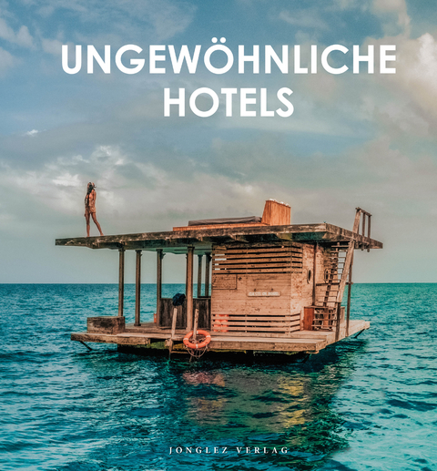 Ungewöhnliche Hotels der Welt -  Kollektiv