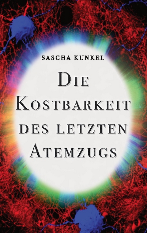 Die Kostbarkeit des letzten Atemzugs - Sascha Kunkel