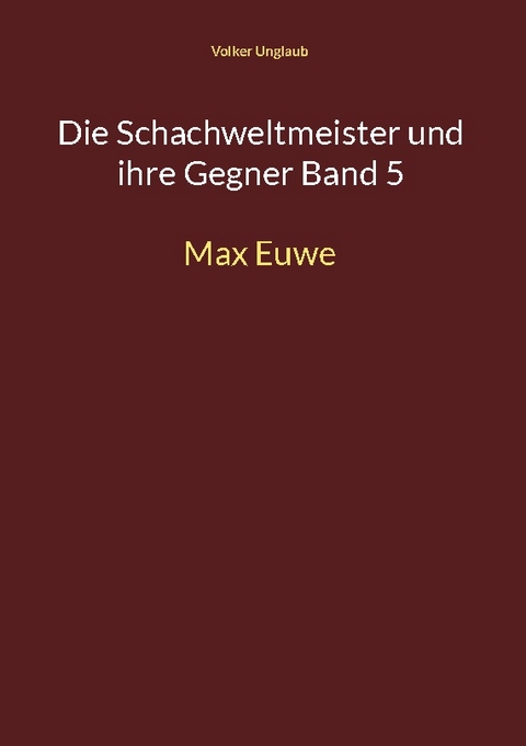 Die Schachweltmeister und ihre Gegner Band 5 - Volker Unglaub