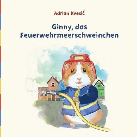 Ginny, das Feuerwehrmeerschweinchen - Adrian Kvesic