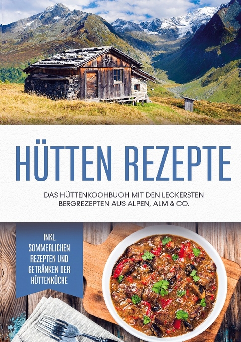 Hütten Rezepte: Das Hüttenkochbuch mit den leckersten Bergrezepten aus Alpen, Alm & Co. - inkl. sommerlichen Rezepten und Getränken der Hüttenküche - Markus Langenberg