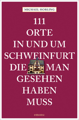 111 Orte in und um Schweinfurt, die man gesehen haben muss - Michael Horling