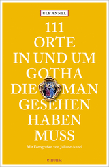 111 Orte in und um Gotha, die man gesehen haben muss - Ulf Annel