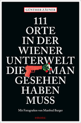 111 Orte in der Wiener Unterwelt, die man gesehen haben muss - Günther Zäuner