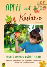 Apfel und Kastanie – Kinder erleben unsere Bäume - Bettina Igelbrink