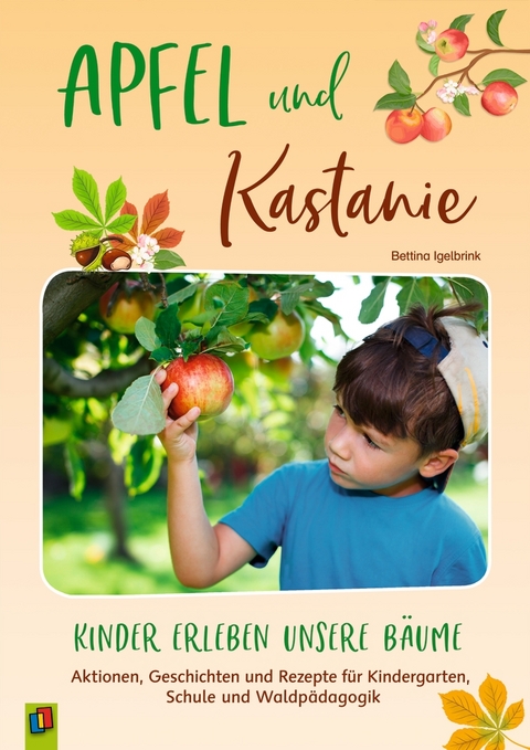 Apfel und Kastanie – Kinder erleben unsere Bäume - Bettina Igelbrink