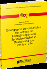 Bibliographie zur Geschichte der Institute für Leibesübungen und Sportwissenschaft in Deutschland von 1924-1974 - Alexander Priebe