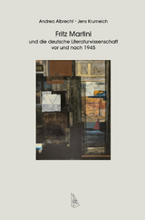 Fritz Martini und die deutsche Literaturwissenschaft vor und nach 1945 - Andrea Albrecht, Jens Krumeich