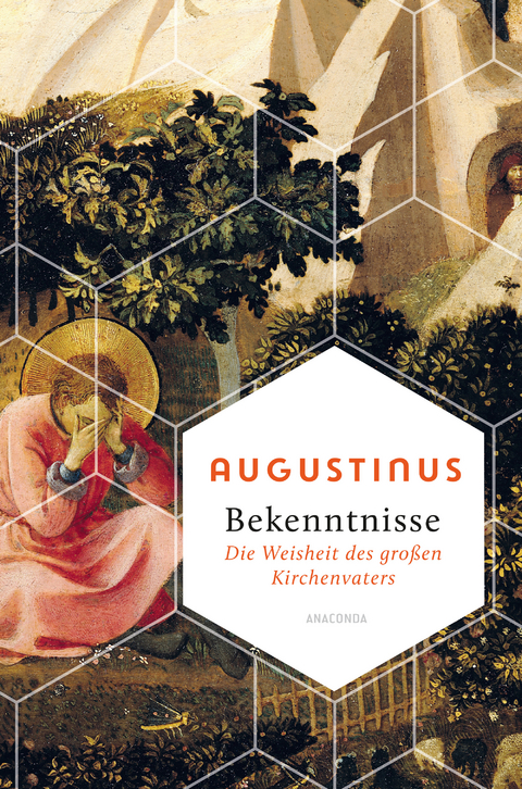 Bekenntnisse - Die Weisheit des großen Kirchenvaters -  Augustinus