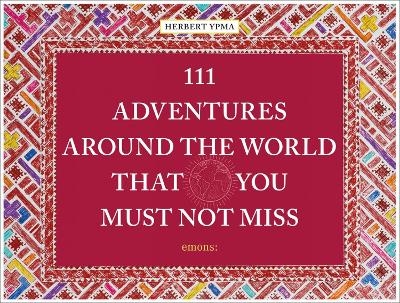 111 Adventures around the World That You Must Not Miss - Herbert Ympa